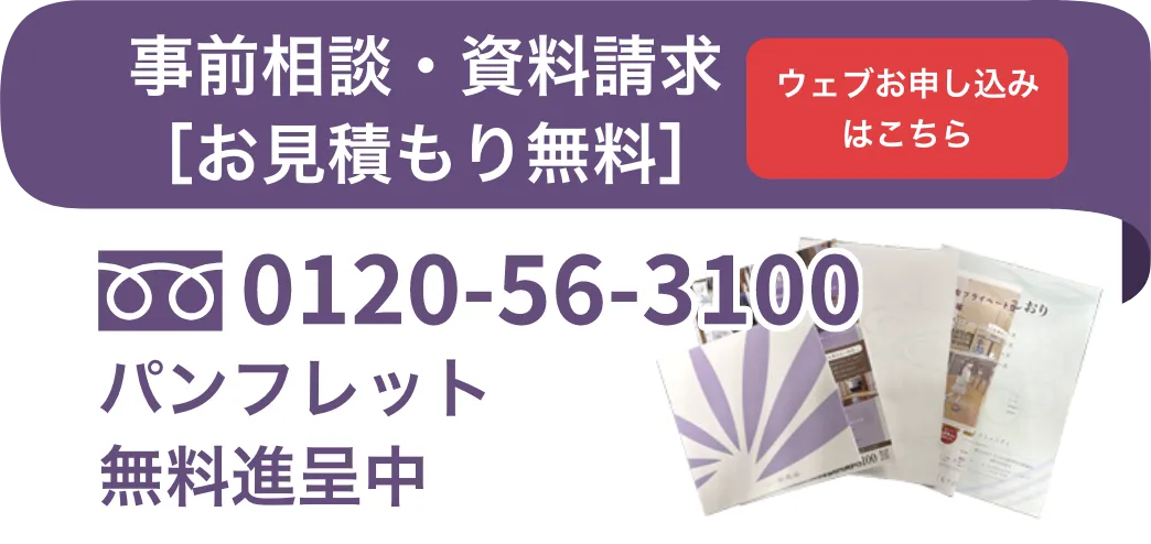 事前相談・資料請求はお見積もり無料 ウェブお申し込みはこちらをクリック パンフレット無料進呈中 電話0120-56-3100